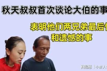 秋天叔叔首次談論大伯的事,說出他們兩兄弟最後悔和遺憾的事