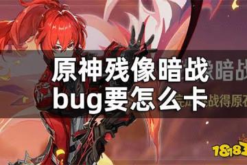 原神殘像暗戰bug攻略 殘像暗戰bug要怎麼卡