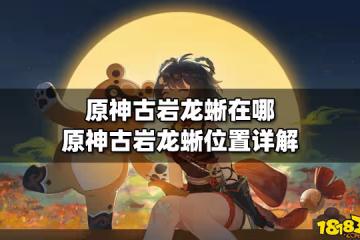 原神古岩龍蜥在哪 原神古岩龍蜥位置詳解