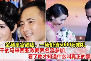 金馬皇宮酒店，一場價值5000萬婚禮，上千的馬來西亞政商界名流參加，她的丈夫讓你知道什麼是真正的豪門