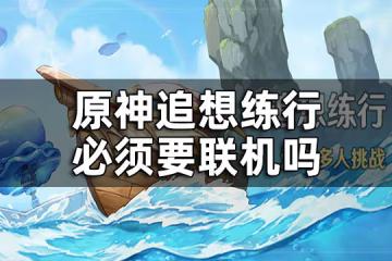 原神追想練習必須要聯機嗎 追想練行一個人怎麼玩
