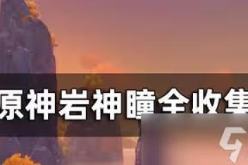 原神怎麼收集岩神瞳 岩神瞳位置介紹