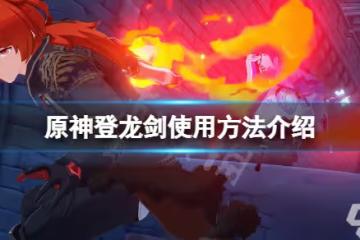 《原神》登龍劍怎麼按 登龍劍使用方法介紹