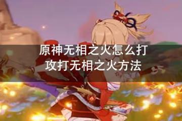 原神無相之火怎麼打 攻打無相之火方法