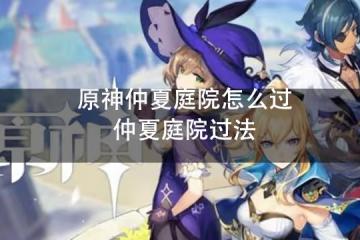 原神仲夏庭院怎麼過 仲夏庭院過法