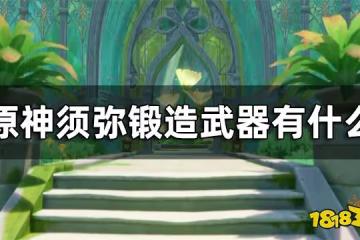 原神須彌鍛造武器一覽 須彌鍛造武器有什麼