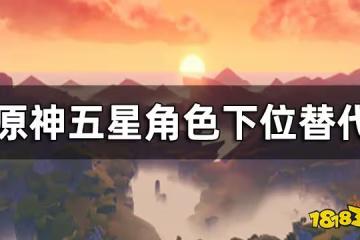 原神新手前期養什麼角色 五星角色下位替代