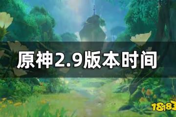 原神2.9版本時間 2.9會跳過嗎