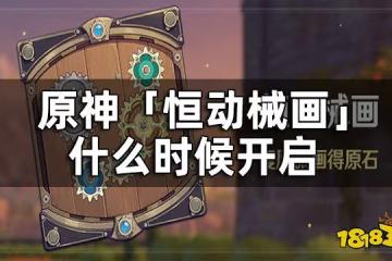 原神恆動械畫時間 恆動械畫什麼時候開啟
