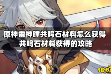原神雷神瞳共鳴石材料怎麼獲得 共鳴石材料獲得的攻略