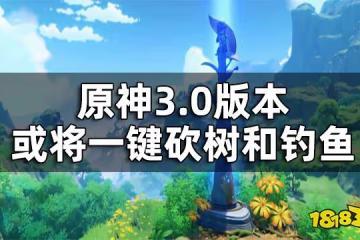 原神3.0版本新增道具一覽 3.0版本或將一鍵砍樹和釣魚
