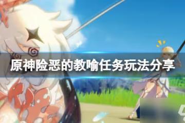 《原神》險惡的教喻怎麼觸發 險惡的教喻任務玩法分享
