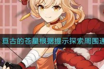 《原神》亘古的蒼星根據提示探索周圍通關攻略 根據提示探索周圍怎麼過