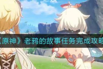 《原神》老鴉的故事任務完成攻略