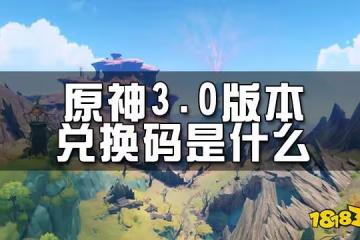 原神3.0兌換碼一覽 3.0版本兌換碼是什麼