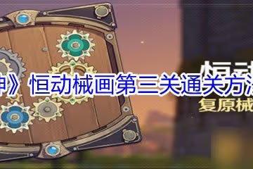 《原神》恆動械畫第三關通關方法介紹