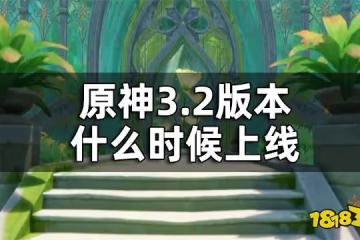 原神3.2版本時間一覽 3.2版本什麼時候上線