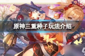 《原神》三重種子怎麼使用 三重種子玩法介紹