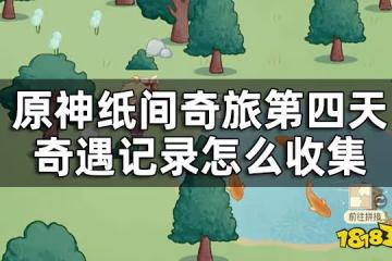 原神紙間奇旅第四天攻略 紙間奇旅第四天奇遇記錄怎麼收集
