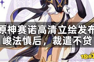 原神賽諾高清立繪發布——峻法慎後,裁遣不貸