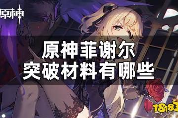 原神菲謝爾突破材料一覽 菲謝爾突破材料有哪些