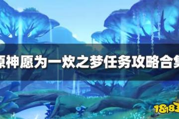 原神願為一炊之夢任務攻略合集 願為一炊之夢任務全流程