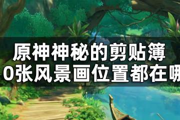 原神森林書神秘的剪貼簿全收集攻略 神秘的剪貼簿10張風景畫位置都在哪