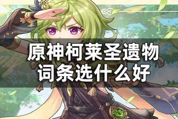 原神柯萊聖遺物詞條推薦一覽 柯萊聖遺物詞條選什麼好