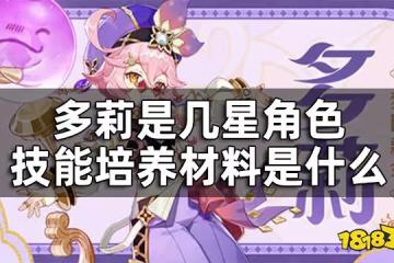 原神多莉角色介紹 多莉是幾星角色技能培養材料是什麼