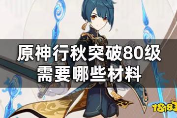 原神行秋突破材料一覽 行秋突破80級需要哪些材料