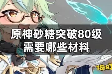 原神砂糖突破材料一覽 砂糖突破80級需要哪些材料