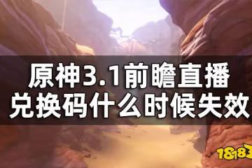 原神3.1前瞻直播兌換碼截止時間 3.1前瞻直播兌換碼什麼時候失效