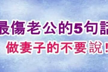 最傷老公的「5句話」,做妻子的千萬不要說!